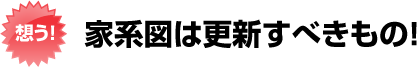 家系図は作ってからが始まりです!